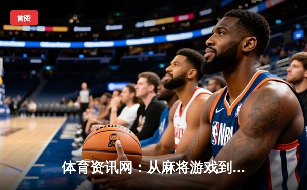 体育资讯网：从麻将游戏到体育生态的数字生活革命