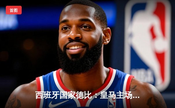 西班牙国家德比：皇马主场3-2险胜巴萨，本泽马梅开二度成关键先生