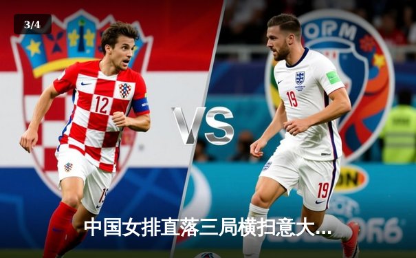 中国女排直落三局横扫意大利，世界联赛豪取八连胜 - 3