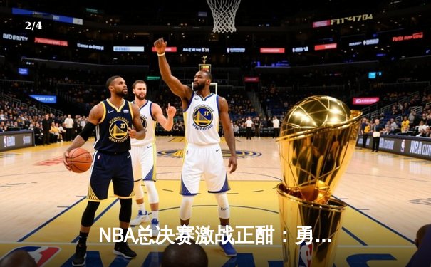 NBA总决赛激战正酣：勇士队逆转夺冠，库里狂砍43分创纪录 - 2