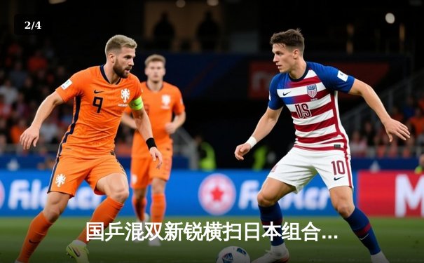 国乒混双新锐横扫日本组合，巴黎奥运金牌预演精彩上演 - 2