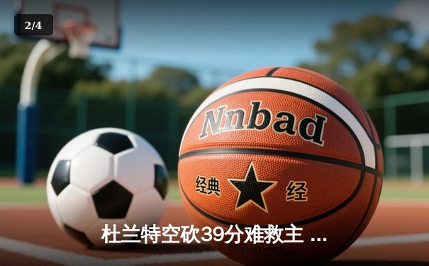 杜兰特空砍39分难救主 掘金加时险胜太阳取系列赛开门红 - 2