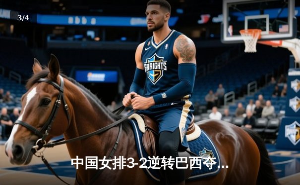中国女排3-2逆转巴西夺冠，朱婷狂砍38分创纪录 - 3